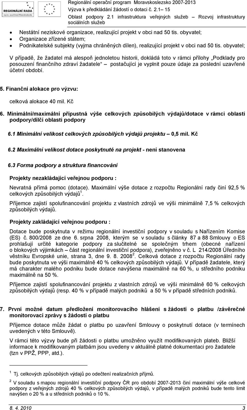 obyvatel; V případě, že žadatel má alespoň jednoletou historii, dokládá toto v rámci přílohy Podklady pro posouzení finančního zdraví žadatele postačující je vyplnit pouze údaje za poslední uzavřené