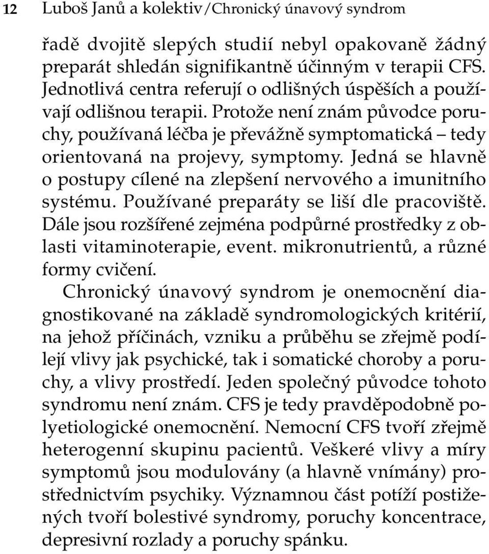 Jedná se hlavně o postupy cílené na zlepšení nervového a imunitního systému. Používané preparáty se liší dle pracoviště.