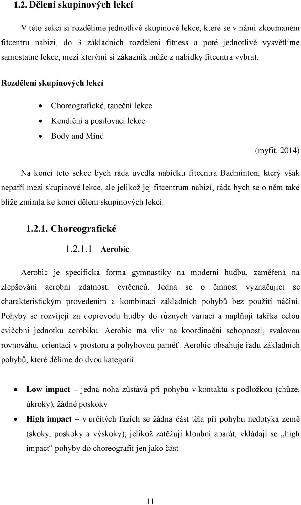 Rozdělení skupinových lekcí Choreografické, taneční lekce Kondiční a posilovací lekce Body and Mind (myfit, 2014) Na konci této sekce bych ráda uvedla nabídku fitcentra Badminton, který však nepatří