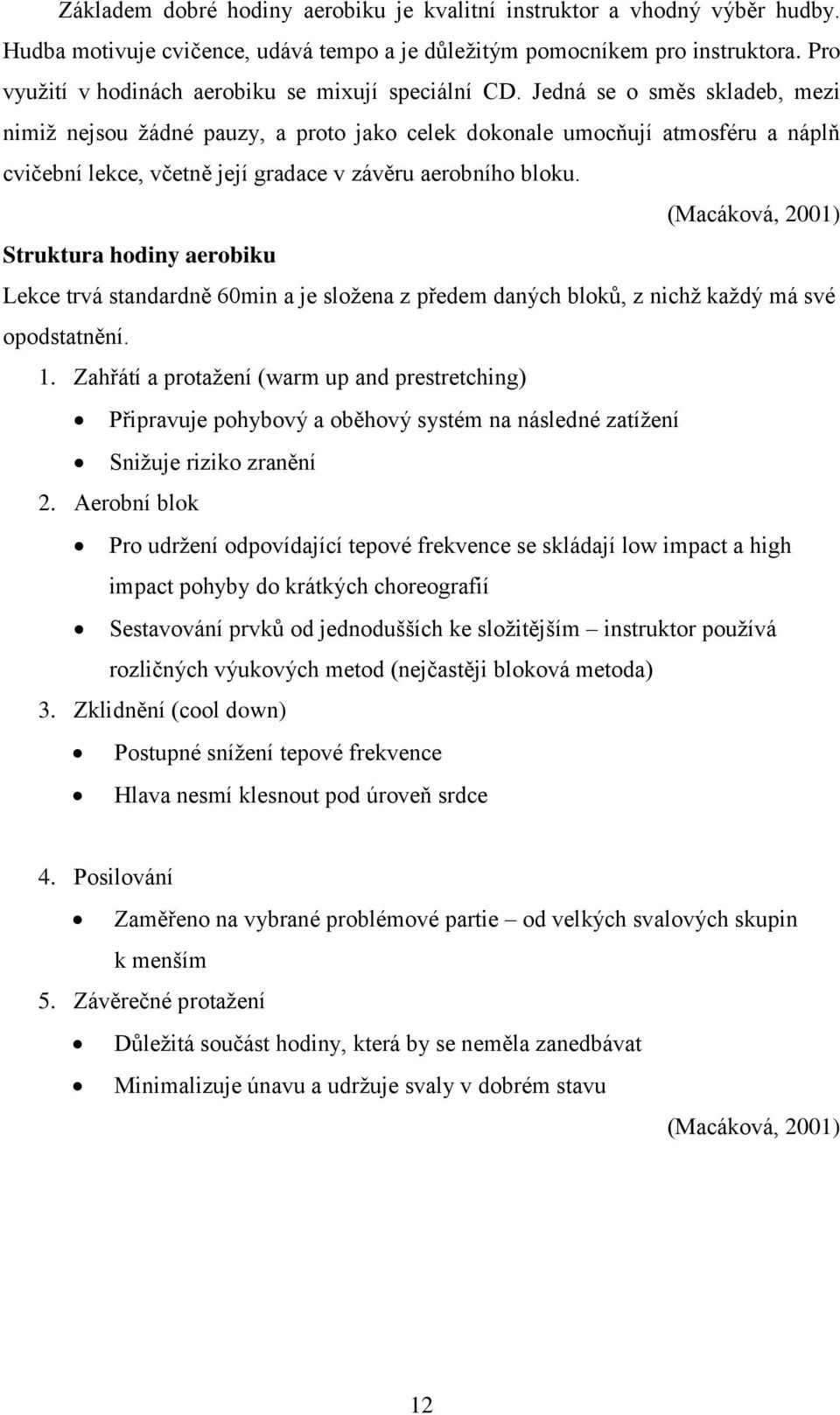 Jedná se o směs skladeb, mezi nimiž nejsou žádné pauzy, a proto jako celek dokonale umocňují atmosféru a náplň cvičební lekce, včetně její gradace v závěru aerobního bloku.