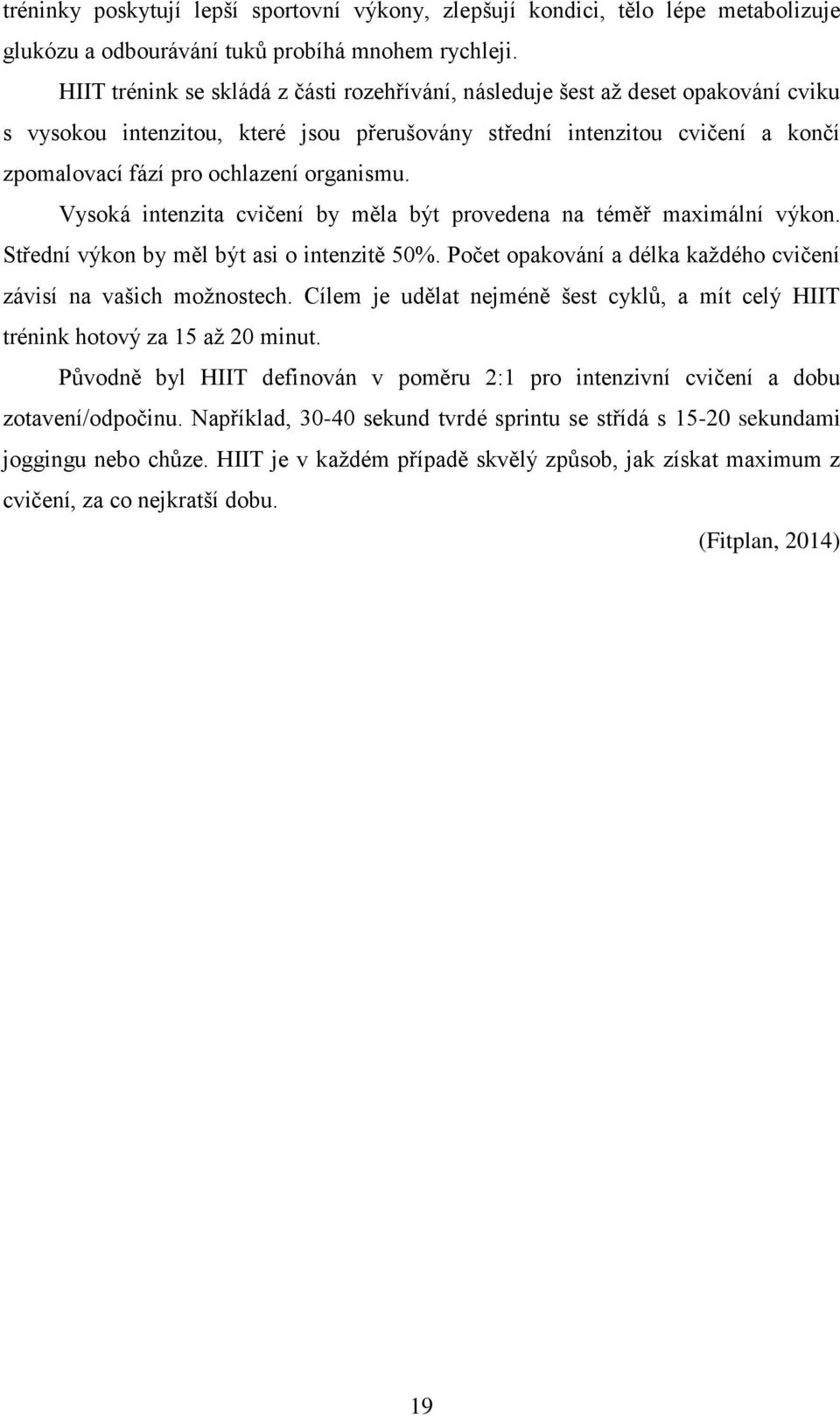 organismu. Vysoká intenzita cvičení by měla být provedena na téměř maximální výkon. Střední výkon by měl být asi o intenzitě 50%. Počet opakování a délka každého cvičení závisí na vašich možnostech.