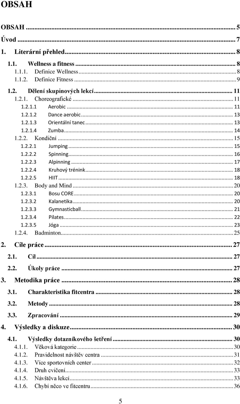 2.2.4 Kruhový trénink... 18 1.2.2.5 HIIT... 18 1.2.3. Body and Mind... 20 1.2.3.1 Bosu CORE... 20 1.2.3.2 Kalanetika... 20 1.2.3.3 Gymnasticball... 21 1.2.3.4 Pilates... 22 1.2.3.5 Jóga... 23 1.2.4. Badminton.