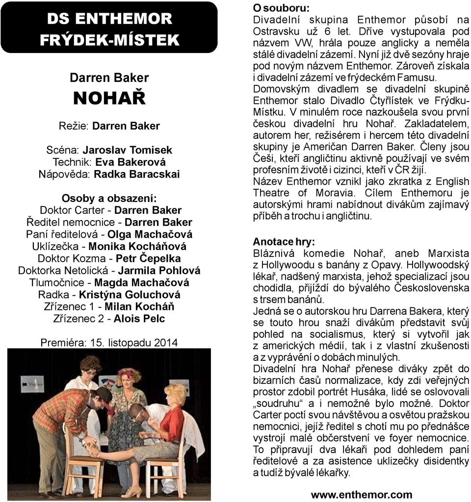 Milan Kocháň Zřízenec 2 - Alois Pelc Premiéra: 15. listopadu 2014 Divadelní skupina Enthemor působí na Ostravsku už 6 let.