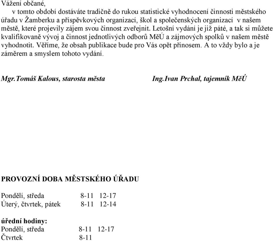 Letošní vydání je již páté, a tak si můžete kvalifikovaně vývoj a činnost jednotlivých odborů MěÚ a zájmových spolků v našem městě vyhodnotit.