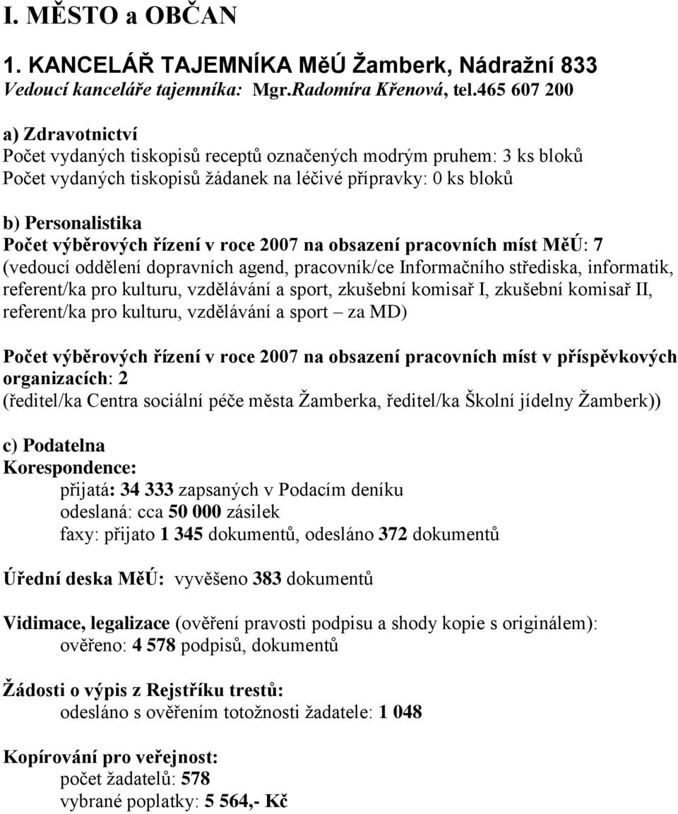 řízení v roce 2007 na obsazení pracovních míst MěÚ: 7 (vedoucí oddělení dopravních agend, pracovník/ce Informačního střediska, informatik, referent/ka pro kulturu, vzdělávání a sport, zkušební