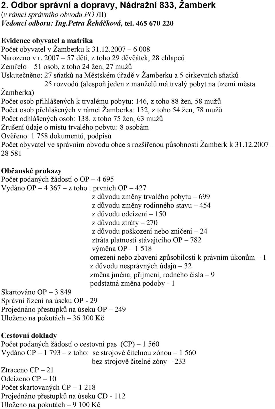 2007 57 dětí, z toho 29 děvčátek, 28 chlapců Zemřelo 51 osob, z toho 24 žen, 27 mužů Uskutečněno: 27 sňatků na Městském úřadě v Žamberku a 5 církevních sňatků 25 rozvodů (alespoň jeden z manželů má