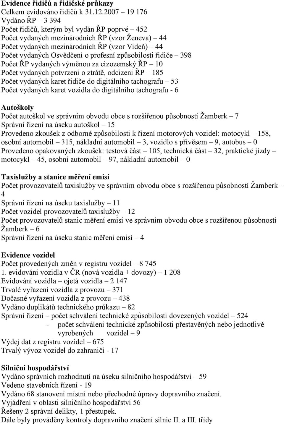 profesní způsobilosti řidiče 398 Počet ŘP vydaných výměnou za cizozemský ŘP 10 Počet vydaných potvrzení o ztrátě, odcizení ŘP 185 Počet vydaných karet řidiče do digitálního tachografu 53 Počet