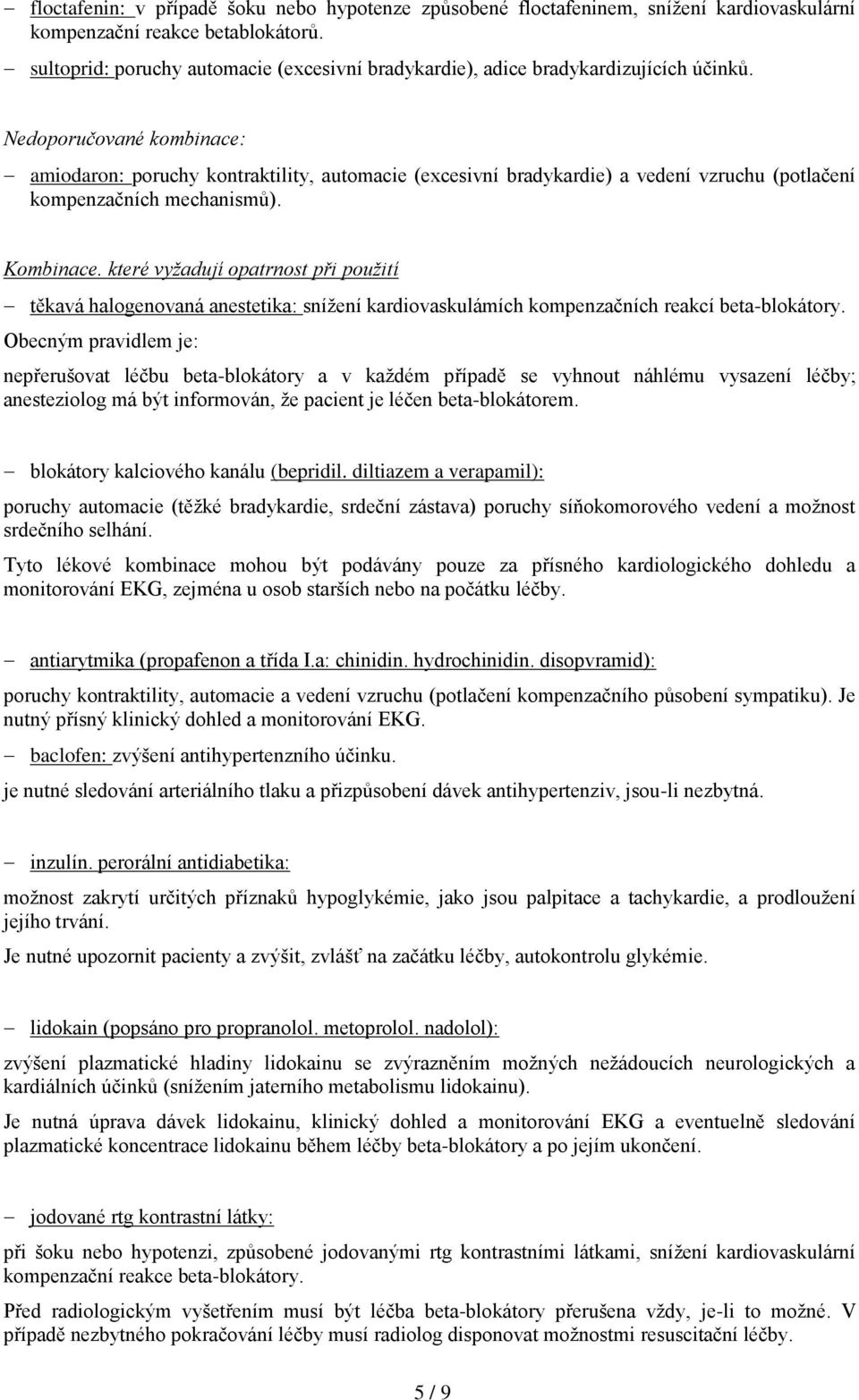 Nedoporučované kombinace: amiodaron: poruchy kontraktility, automacie (excesivní bradykardie) a vedení vzruchu (potlačení kompenzačních mechanismů). Kombinace.