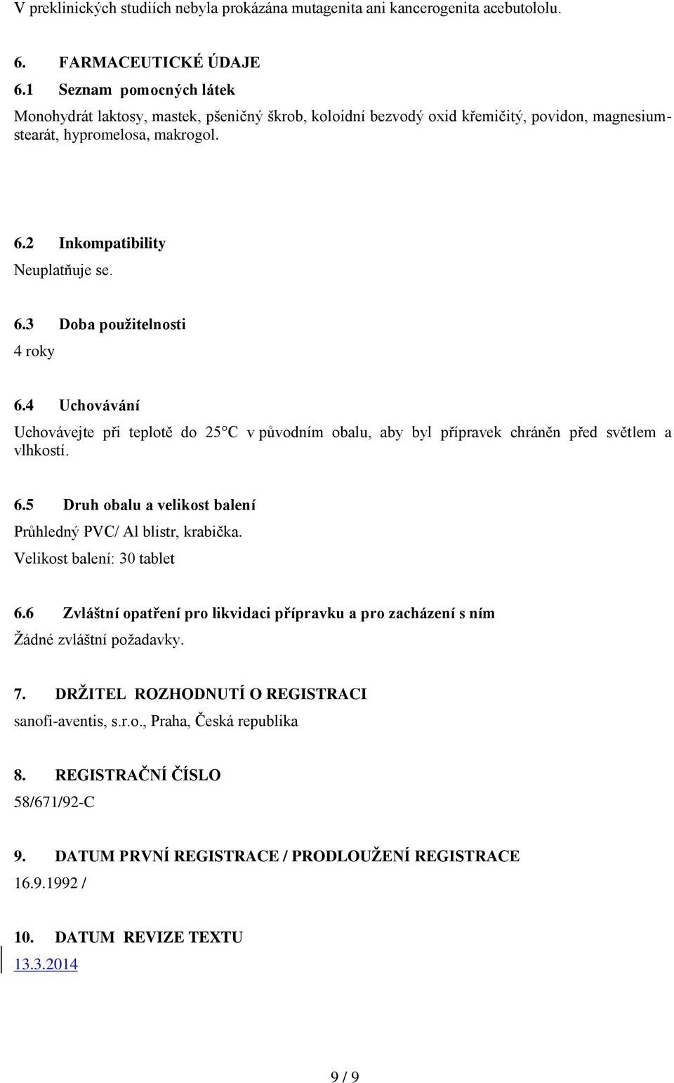 4 Uchovávání Uchovávejte při teplotě do 25 C v původním obalu, aby byl přípravek chráněn před světlem a vlhkostí. 6.5 Druh obalu a velikost balení Průhledný PVC/ Al blistr, krabička.