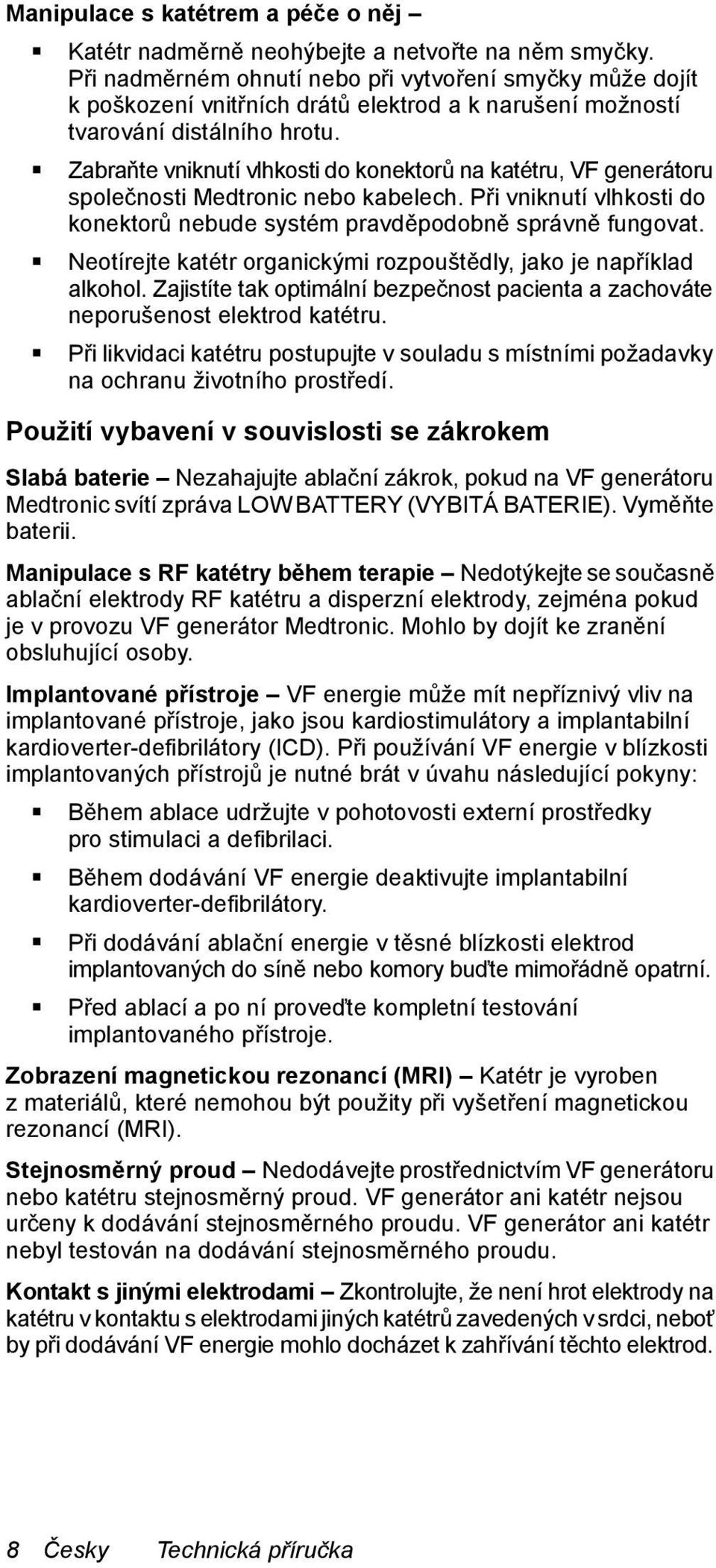 Zabraňte vniknutí vlhkosti do konektorů na katétru, VF generátoru společnosti Medtronic nebo kabelech. Při vniknutí vlhkosti do konektorů nebude systém pravděpodobně správně fungovat.