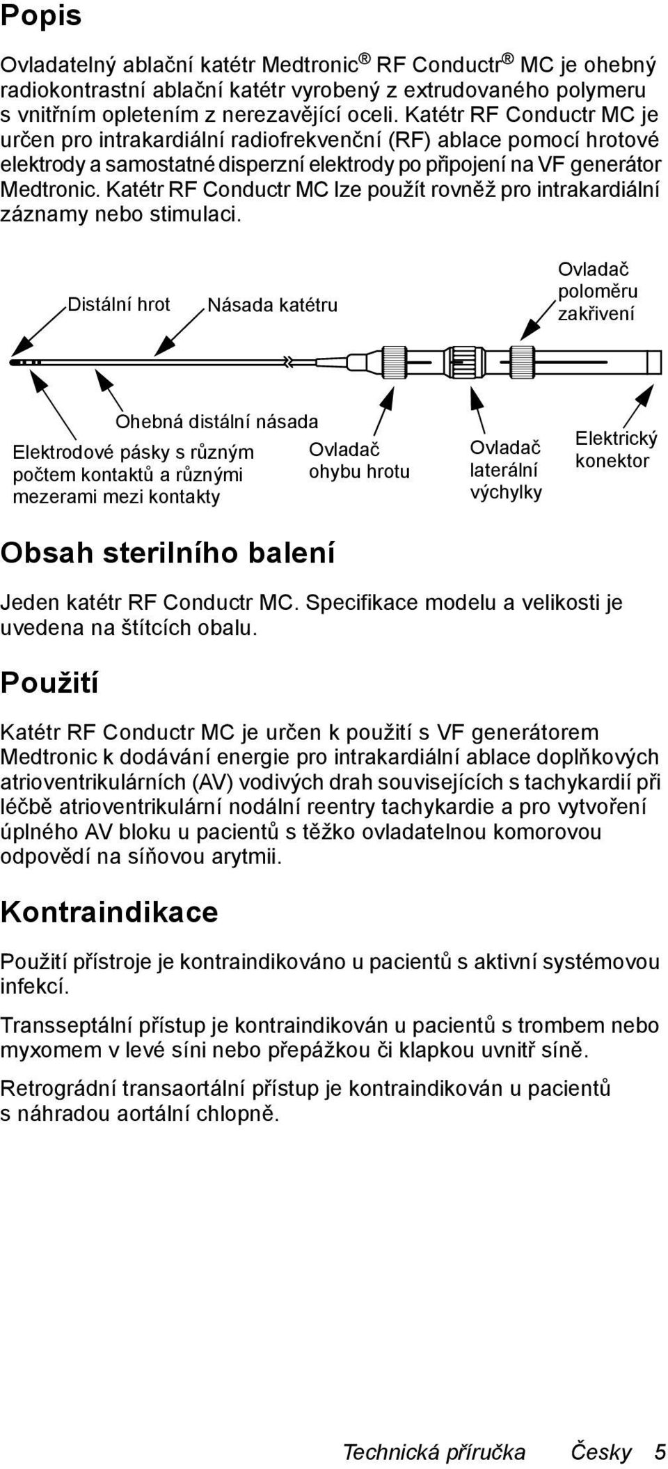 Katétr RF Conductr MC lze použít rovněž pro intrakardiální záznamy nebo stimulaci.