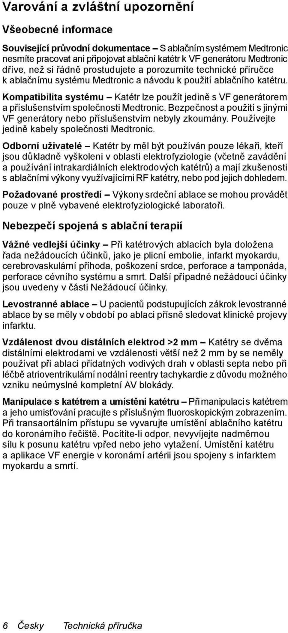 Kompatibilita systému Katétr lze použít jedině s VF generátorem a příslušenstvím společnosti Medtronic. Bezpečnost a použití s jinými VF generátory nebo příslušenstvím nebyly zkoumány.