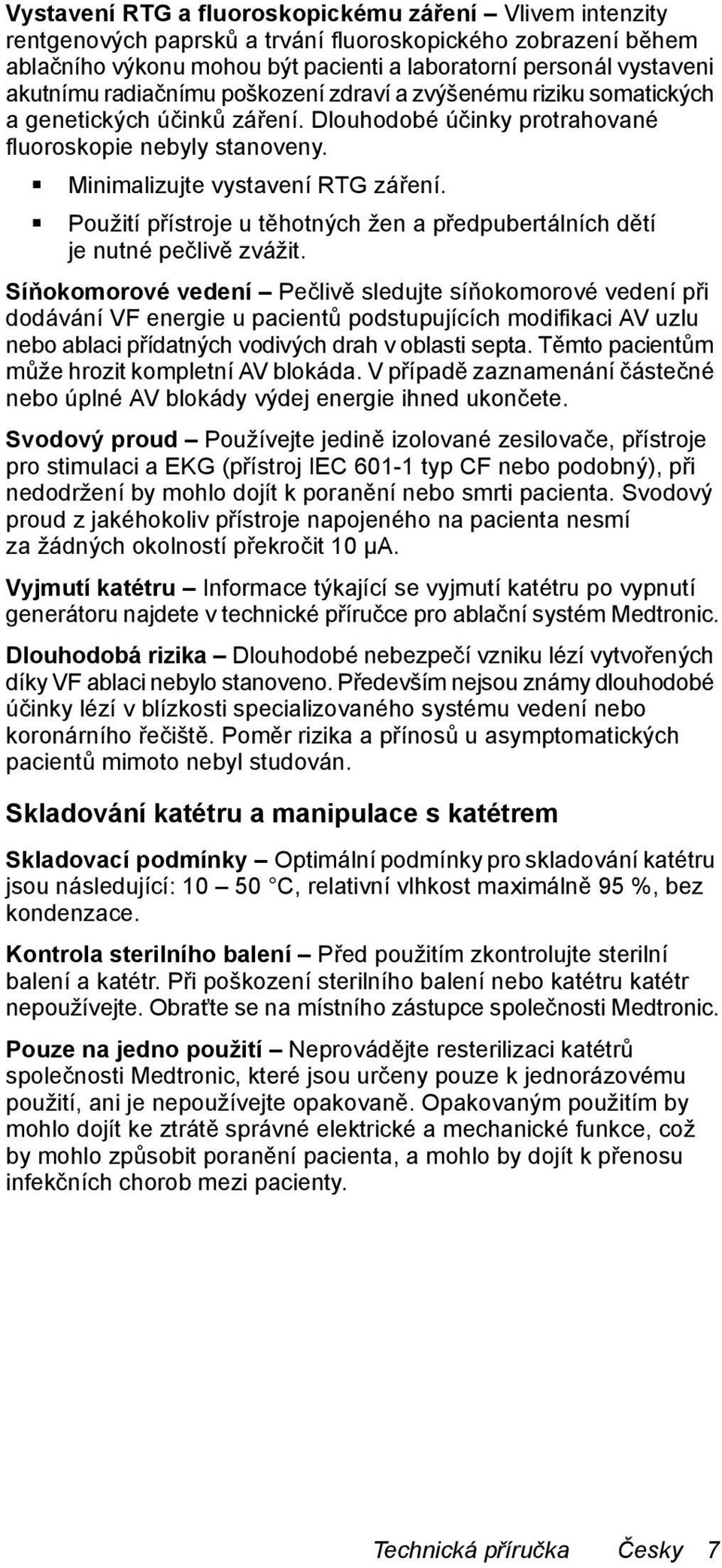 Použití přístroje u těhotných žen a předpubertálních dětí je nutné pečlivě zvážit.