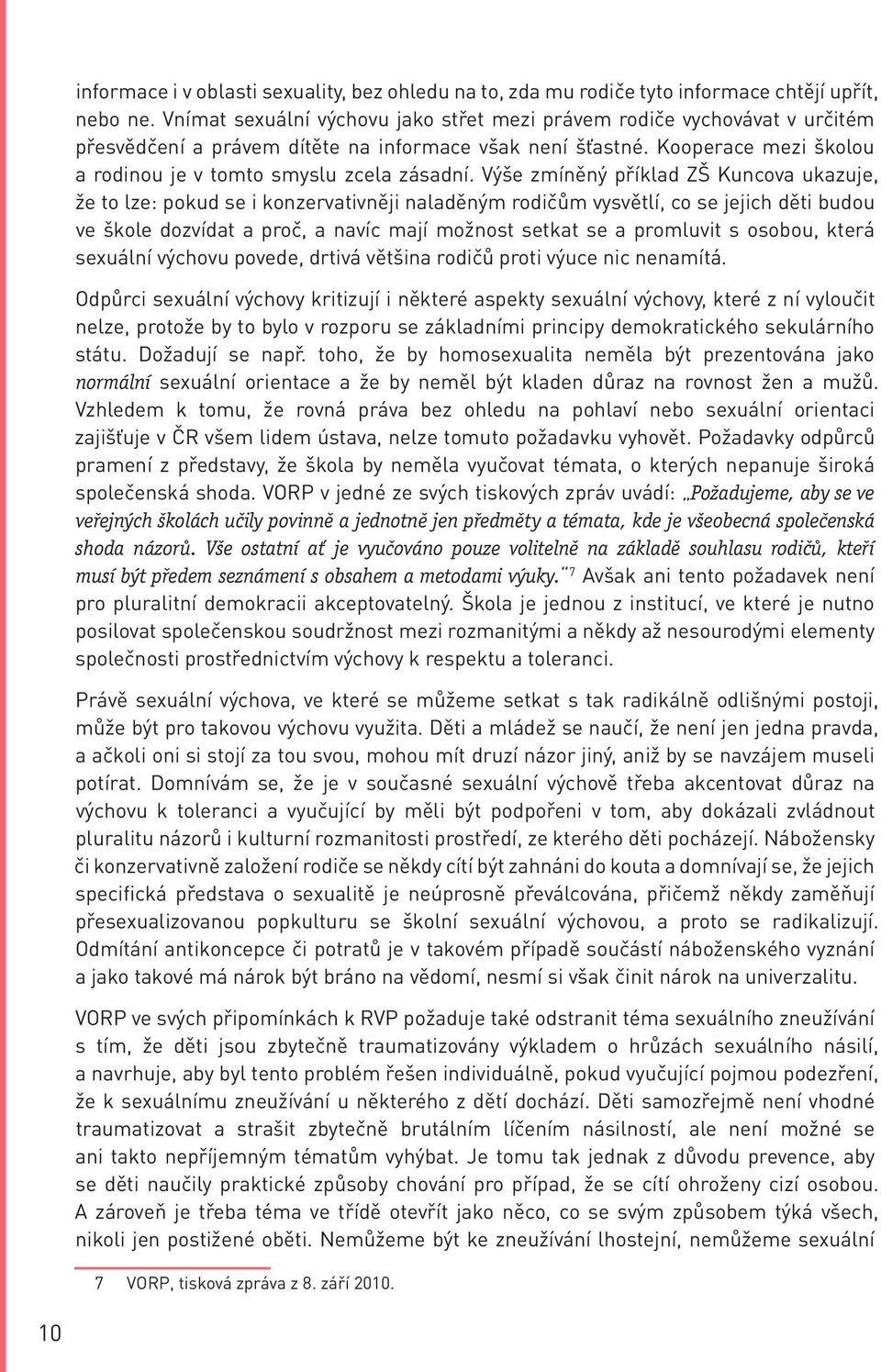 Výše zmíněný příklad ZŠ Kuncova ukazuje, že to lze: pokud se i konzervativněji naladěným rodičům vysvětlí, co se jejich děti budou ve škole dozvídat a proč, a navíc mají možnost setkat se a promluvit