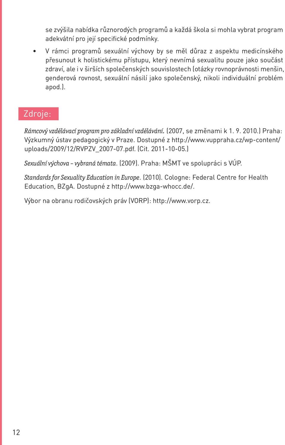 souvislostech (otázky rovnoprávnosti menšin, genderová rovnost, sexuální násilí jako společenský, nikoli individuální problém apod.). Zdroje: Rámcový vzdělávací program pro základní vzdělávání.