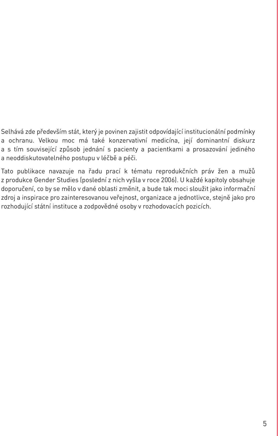 v léčbě a péči. Tato publikace navazuje na řadu prací k tématu reprodukčních práv žen a mužů z produkce Gender Studies (poslední z nich vyšla v roce 2006).