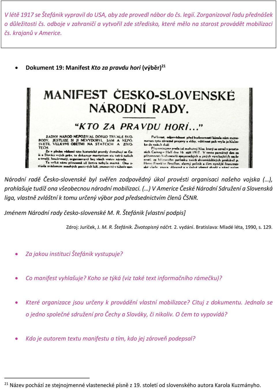 Dokument 19: Manifest Kto za pravdu hori (výběr) 21 Národní radě Česko-slovenské byl svěřen zodpovědný úkol provésti organisaci našeho vojska ( ), prohlašuje tudíž ona všeobecnou národní mobilizaci.