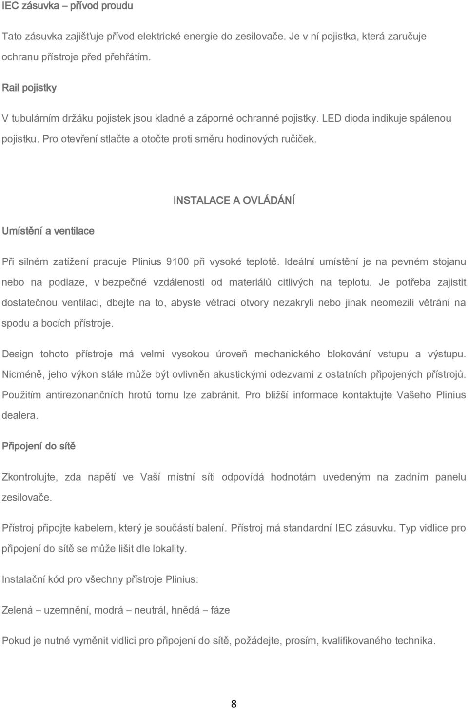 INSTALACE A OVLÁDÁNÍ Umístění a ventilace Při silném zatížení pracuje Plinius 9100 při vysoké teplotě.