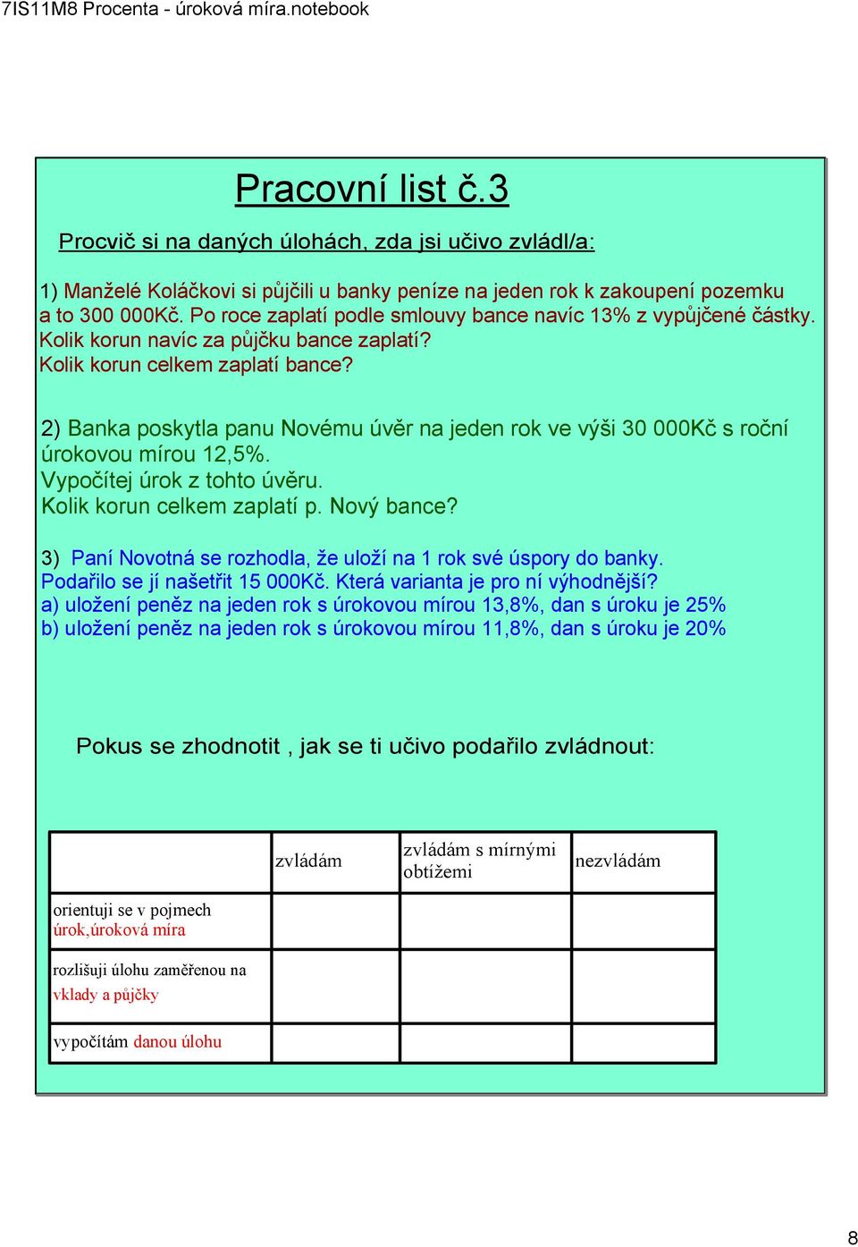 2) Banka poskytla panu Novému úvěr na jeden rok ve výši 30 000Kč s roční úrokovou mírou 12,5%. Vypočítej úrok z tohto úvěru. Kolik korun celkem zaplatí p. Nový bance?