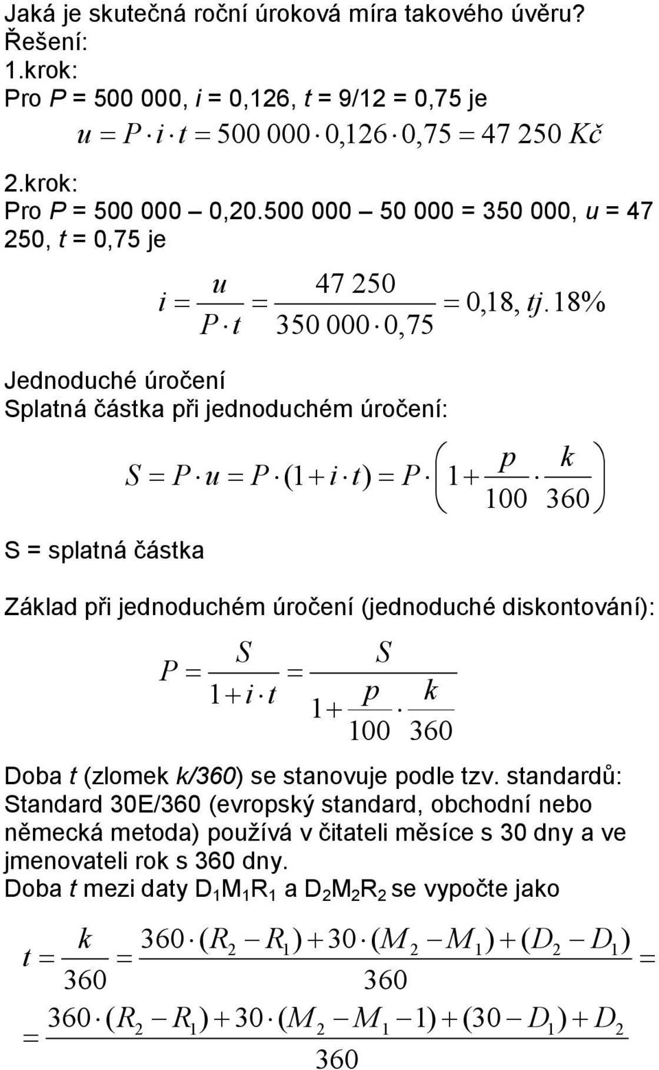 18% P t 350 000 0,75 k S P u P (1+ i t) P 1+ 100 360 Základ ři jednoduchém úročení (jednoduché diskontování): S S P 1+ i t k 1+ 100 360 Doba t (zlomek k/360) se stanovuje odle tzv.