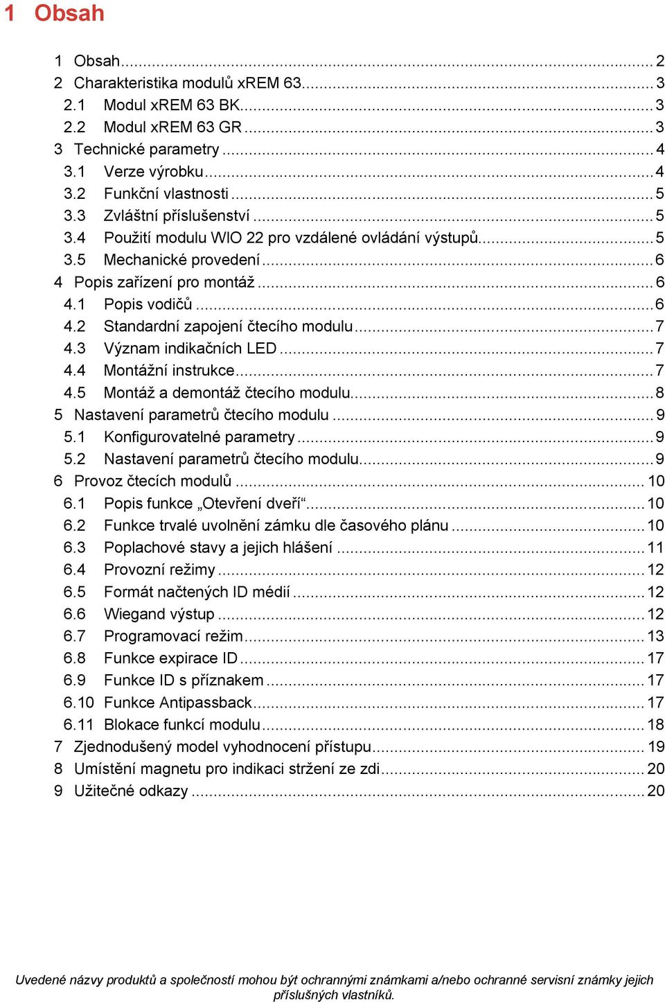 .. 7 4.3 Význam indikačních LED... 7 4.4 Montážní instrukce... 7 4.5 Montáž a demontáž čtecího modulu... 8 5 Nastavení parametrů čtecího modulu... 9 5.1 Konfigurovatelné parametry... 9 5.2 Nastavení parametrů čtecího modulu.