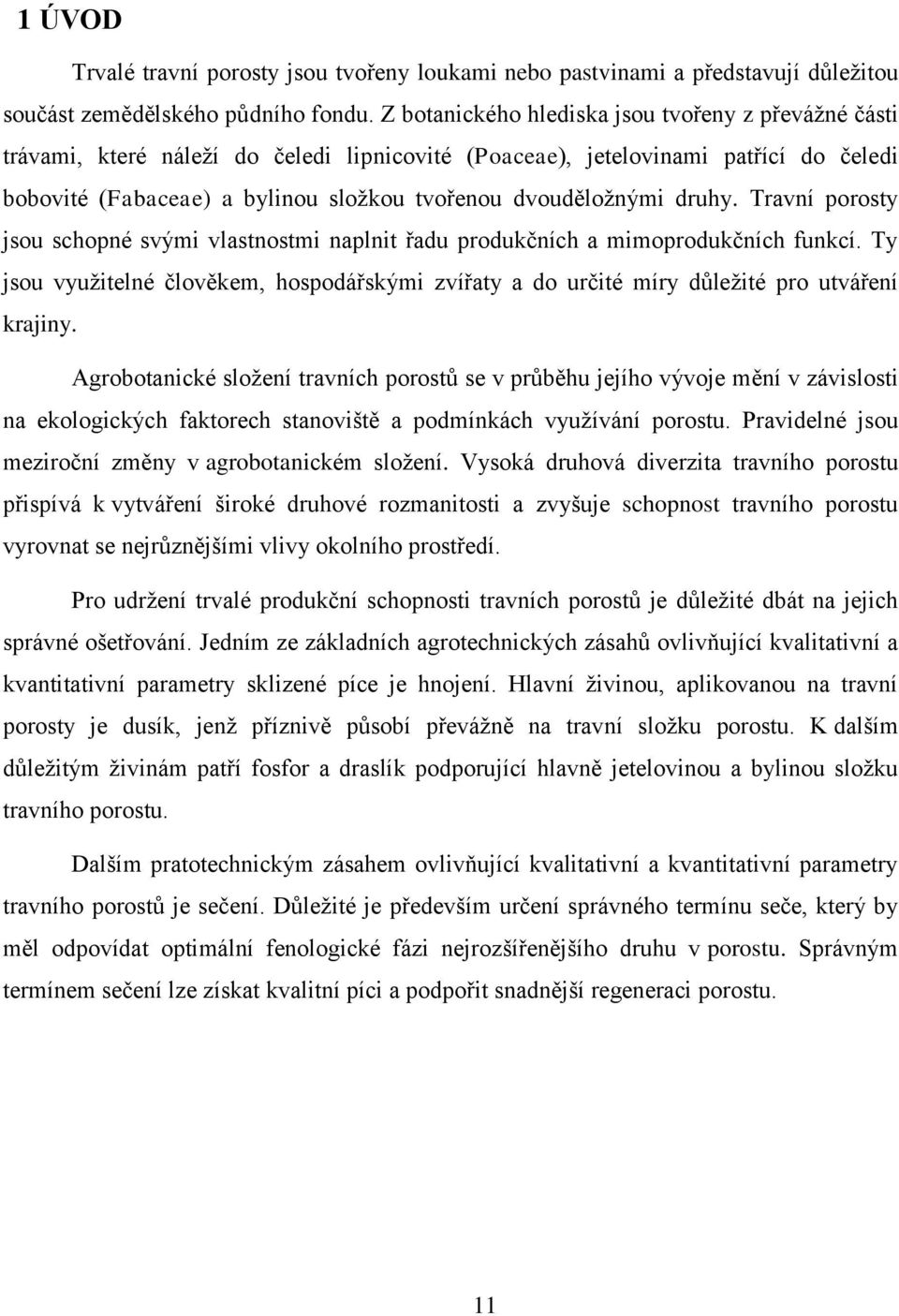 druhy. Travní porosty jsou schopné svými vlastnostmi naplnit řadu produkčních a mimoprodukčních funkcí.