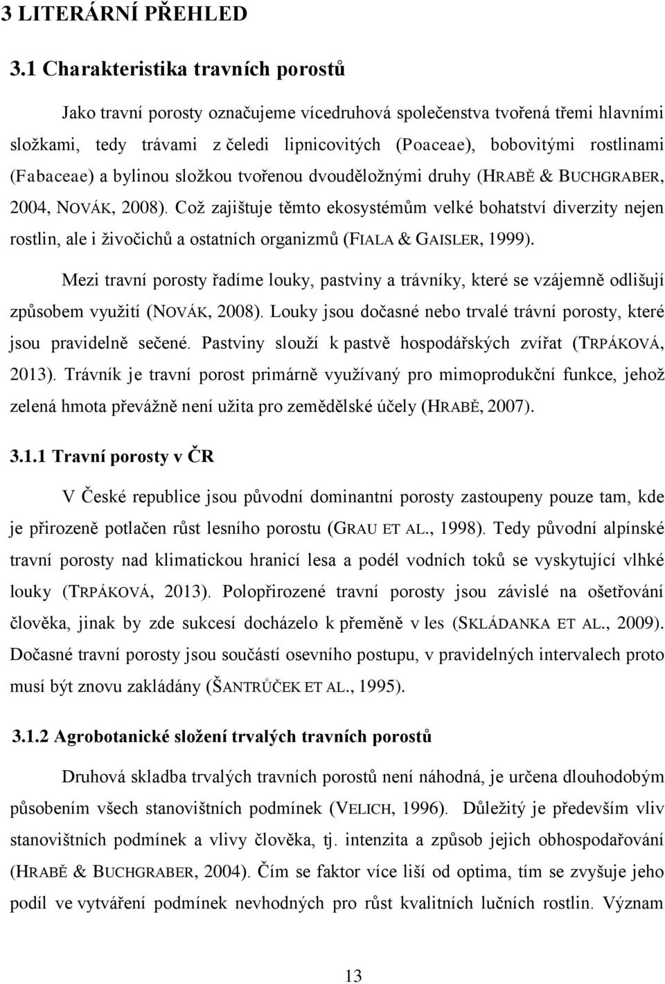 (Fabaceae) a bylinou složkou tvořenou dvouděložnými druhy (HRABĚ & BUCHGRABER, 2004, NOVÁK, 2008).