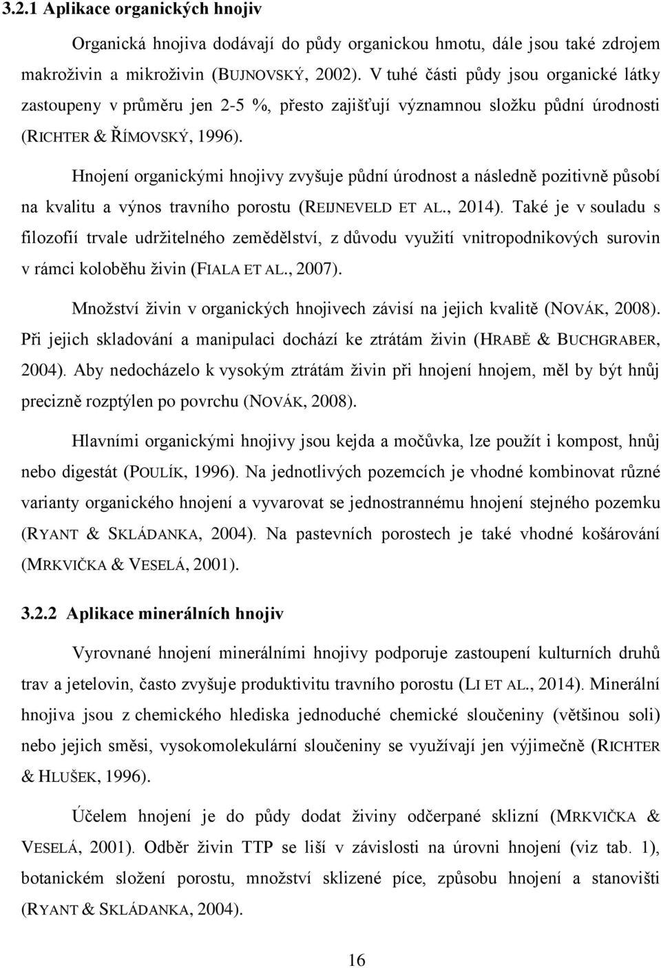 Hnojení organickými hnojivy zvyšuje půdní úrodnost a následně pozitivně působí na kvalitu a výnos travního porostu (REIJNEVELD ET AL., 2014).