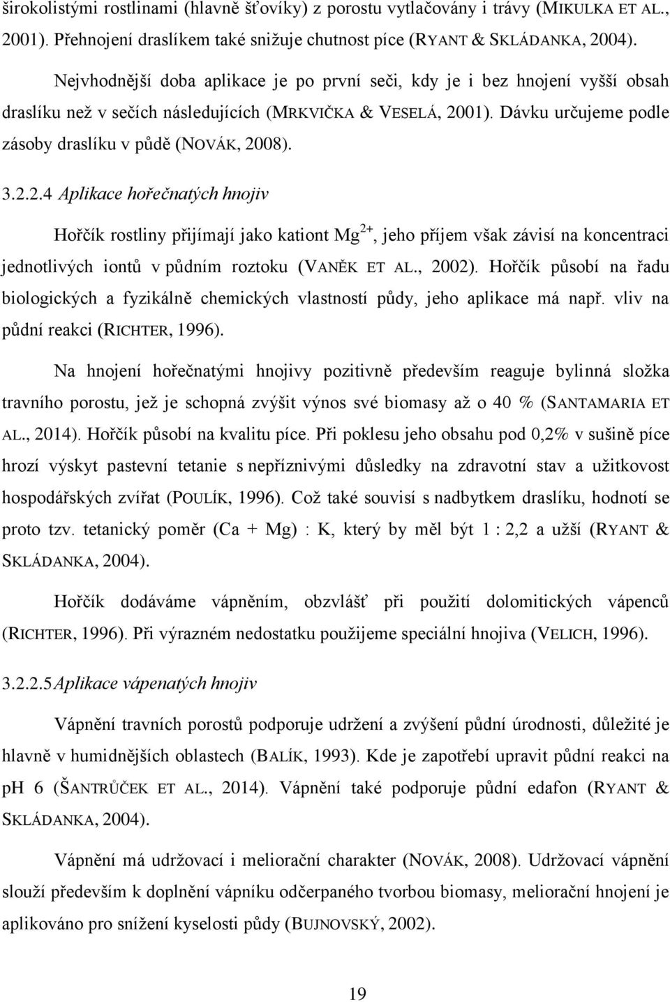 3.2.2.4 Aplikace hořečnatých hnojiv Hořčík rostliny přijímají jako kationt Mg 2+, jeho příjem však závisí na koncentraci jednotlivých iontů v půdním roztoku (VANĚK ET AL., 2002).