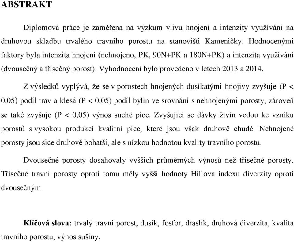 Z výsledků vyplývá, že se v porostech hnojených dusíkatými hnojivy zvyšuje (P < 0,05) podíl trav a klesá (P < 0,05) podíl bylin ve srovnání s nehnojenými porosty, zároveň se také zvyšuje (P < 0,05)