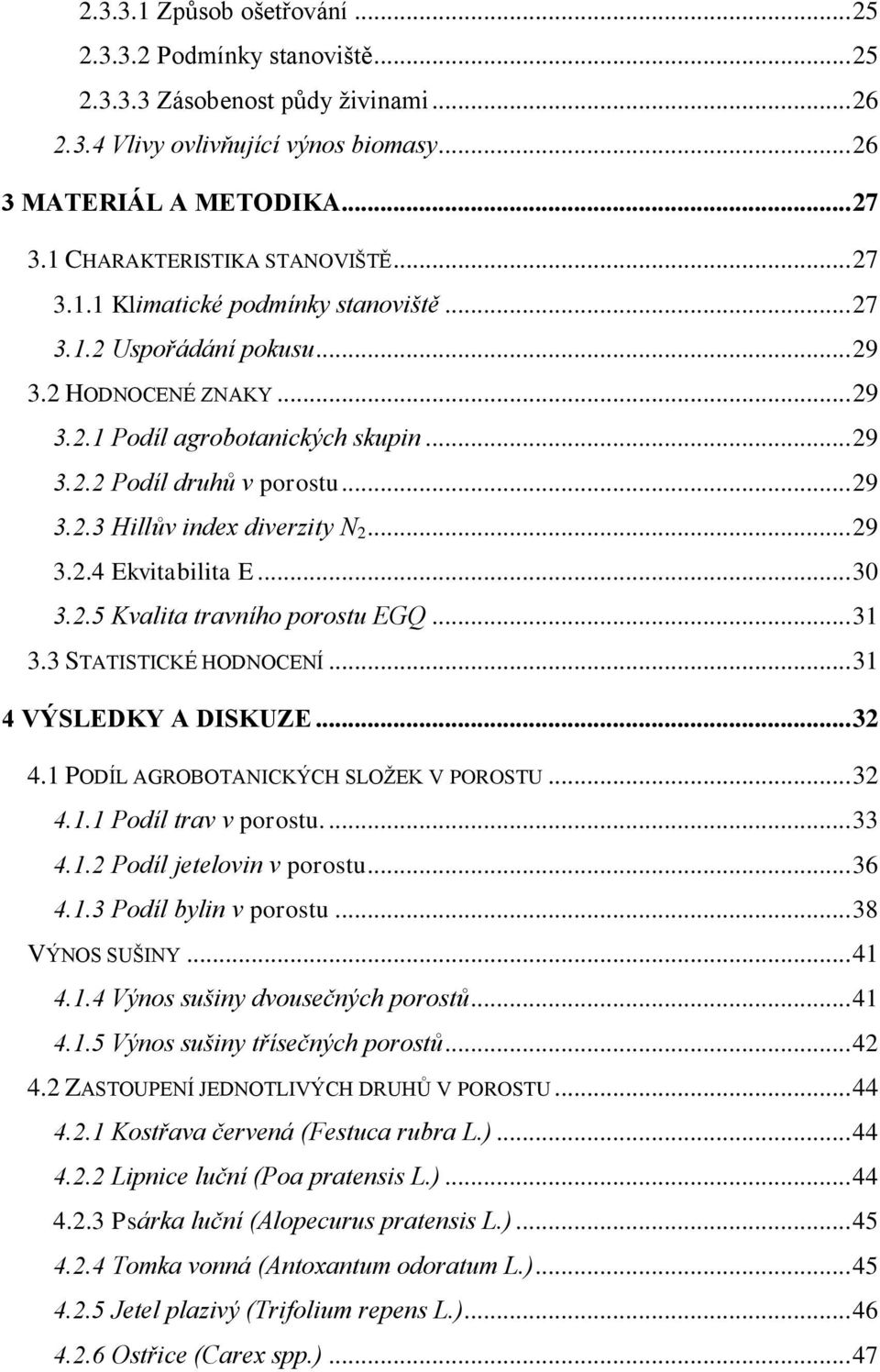 .. 29 3.2.3 Hillův index diverzity N 2... 29 3.2.4 Ekvitabilita E... 30 3.2.5 Kvalita travního porostu EGQ... 31 3.3 STATISTICKÉ HODNOCENÍ... 31 4 VÝSLEDKY A DISKUZE... 32 4.