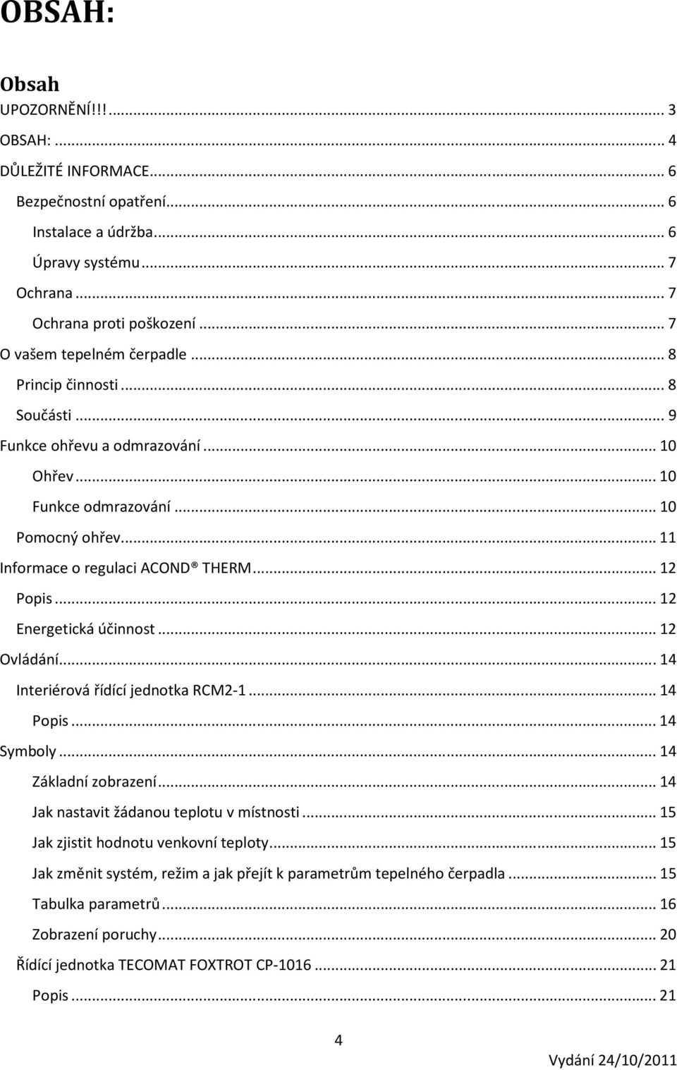 .. 12 Popis... 12 Energetická účinnost... 12 Ovládání... 14 Interiérová řídící jednotka RCM2-1... 14 Popis... 14 Symboly... 14 Základní zobrazení... 14 Jak nastavit žádanou teplotu v místnosti.