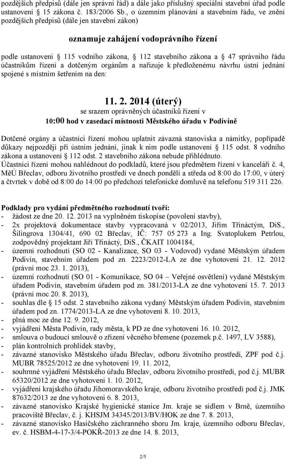 správního řádu účastníkům řízení a dotčeným orgánům a nařizuje k předloženému návrhu ústní jednání spojené s místním šetřením na den: 11. 2.