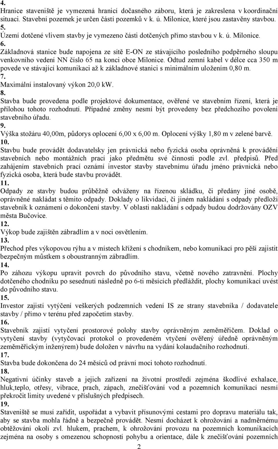 Základnová stanice bude napojena ze sítě E-ON ze stávajícího posledního podpěrného sloupu venkovního vedení NN číslo 65 na konci obce Milonice.