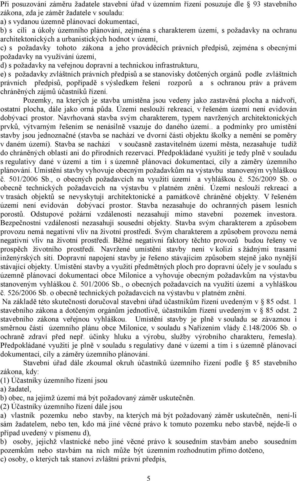 požadavky na využívání území, d) s požadavky na veřejnou dopravní a technickou infrastrukturu, e) s požadavky zvláštních právních předpisů a se stanovisky dotčených orgánů podle zvláštních právních