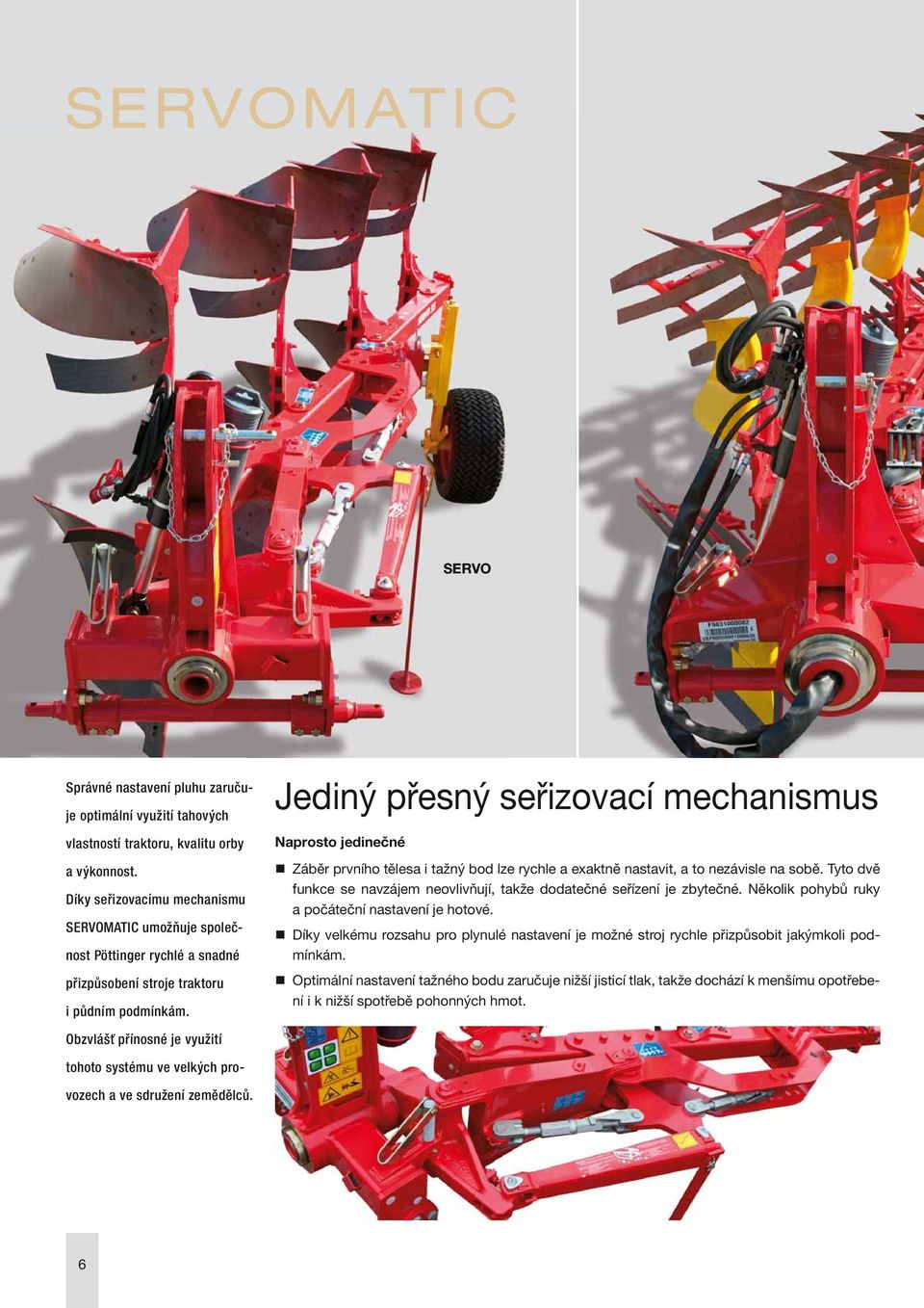 Jediný přesný seřizovací mechanismus Naprosto jedinečné Záběr prvního tělesa i tažný bod lze rychle a exaktně nastavit, a to nezávisle na sobě.