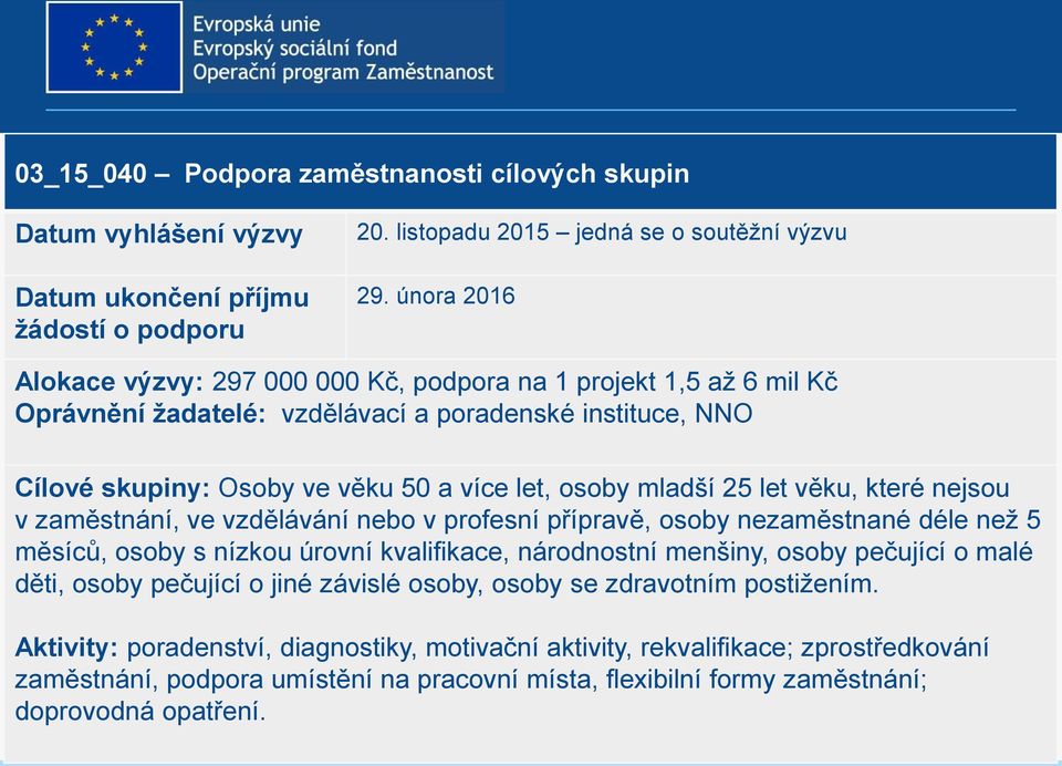 let věku, které nejsou v zaměstnání, ve vzdělávání nebo v profesní přípravě, osoby nezaměstnané déle než 5 měsíců, osoby s nízkou úrovní kvalifikace, národnostní menšiny, osoby pečující o malé děti,