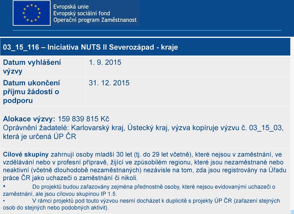 do 29 let včetně), které nejsou v zaměstnání, ve vzdělávání nebo v profesní přípravě, žijící ve způsobilém regionu, které jsou nezaměstnané nebo neaktivní (včetně dlouhodobě nezaměstnaných) nezávisle