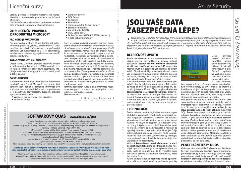 pracovníky v IT zodpovědné za návrh infrastruktur za pořizování softwaru vedoucí pracovníky v IT IT konzultanty zaměstnance outsourcingových firem v oboru IT prodejce softwaru Požadované vstupní