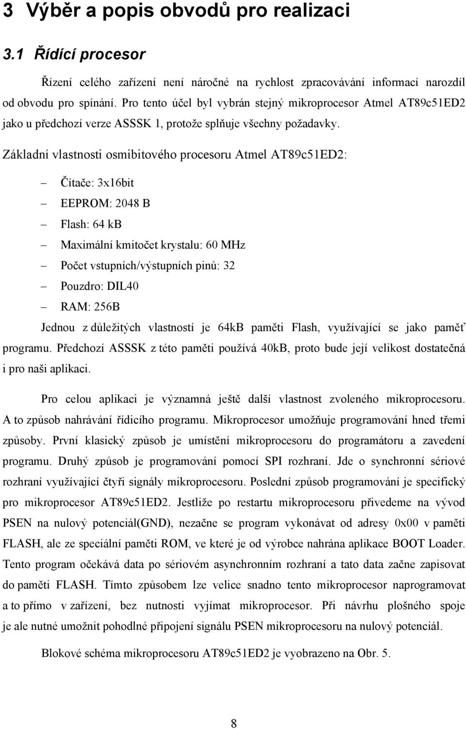 Základní vlastnosti osmibitového procesoru Atmel AT89c51ED2: Čítače: 3x16bit EEPROM: 2048 B Flash: 64 kb Maximální kmitočet krystalu: 60 MHz Počet vstupních/výstupních pinů: 32 Pouzdro: DIL40 RAM: