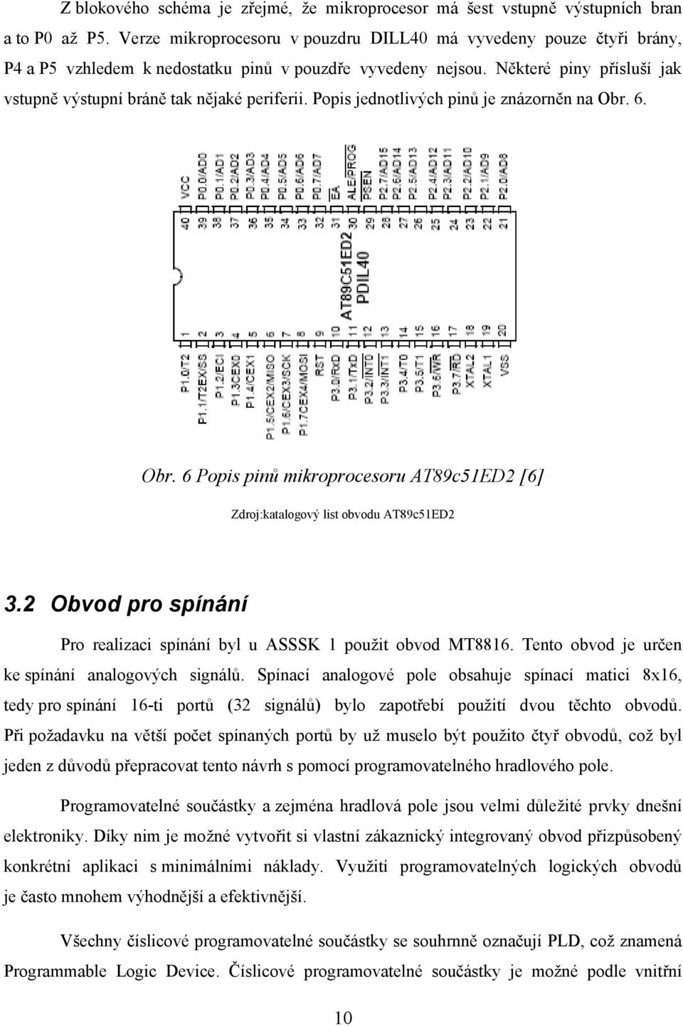 Některé piny přísluší jak vstupně výstupní bráně tak nějaké periferii. Popis jednotlivých pinů je znázorněn na Obr.