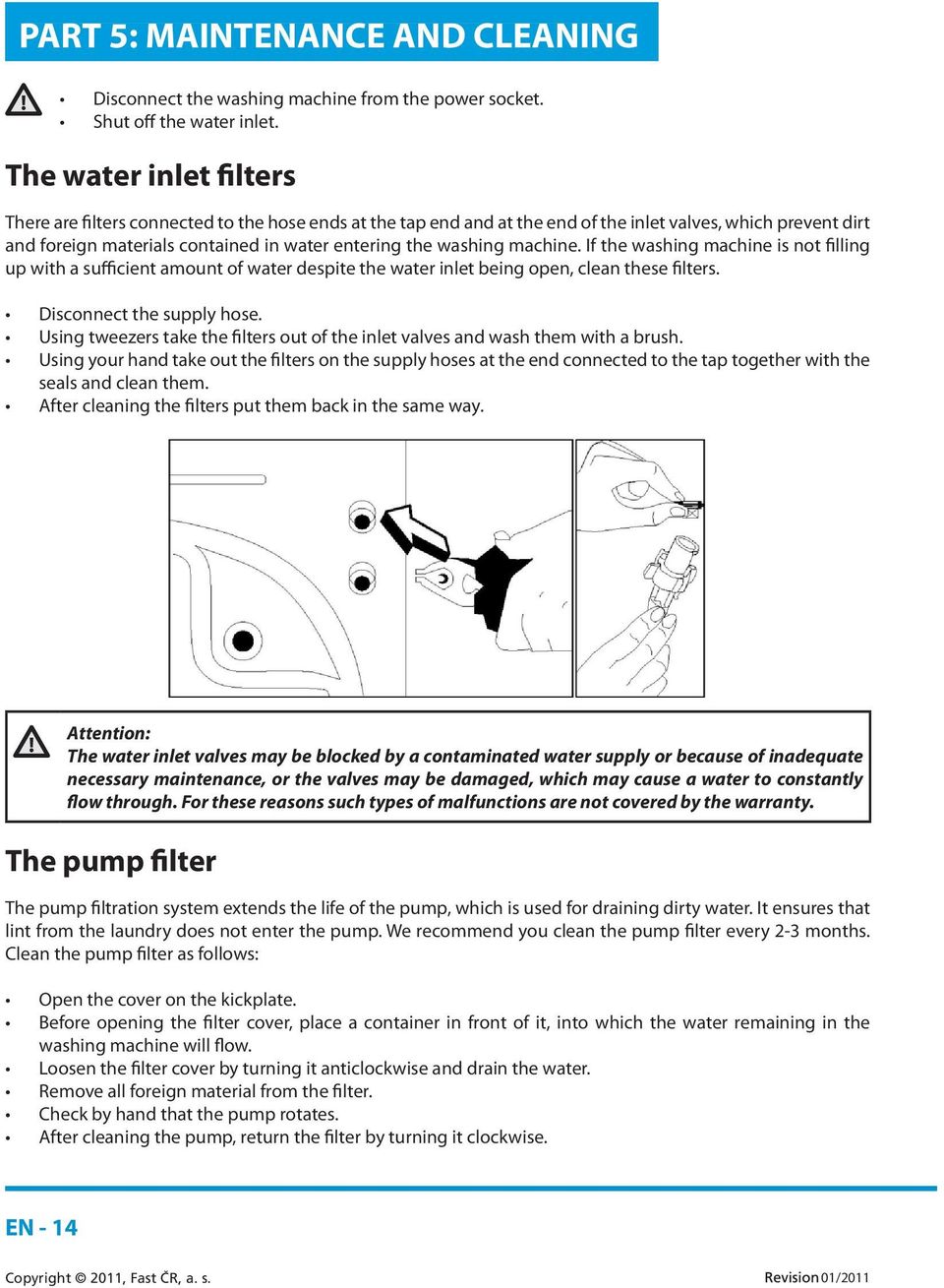 washing machine. If the washing machine is not filling up with a sufficient amount of water despite the water inlet being open, clean these filters. Disconnect the supply hose.