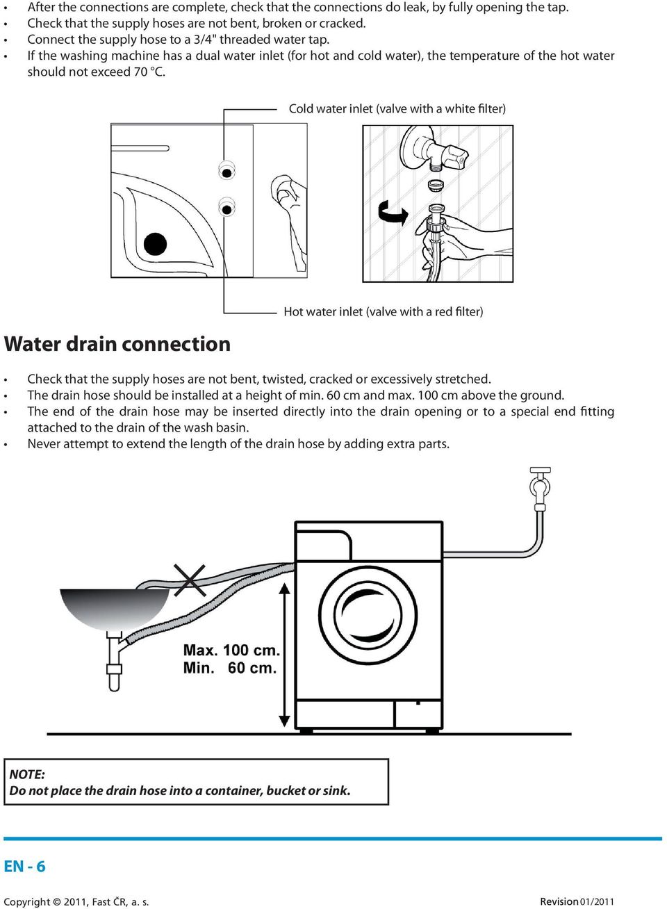 Cold water inlet (valve with a white filter) Water drain connection Hot water inlet (valve with a red filter) Check that the supply hoses are not bent, twisted, cracked or excessively stretched.