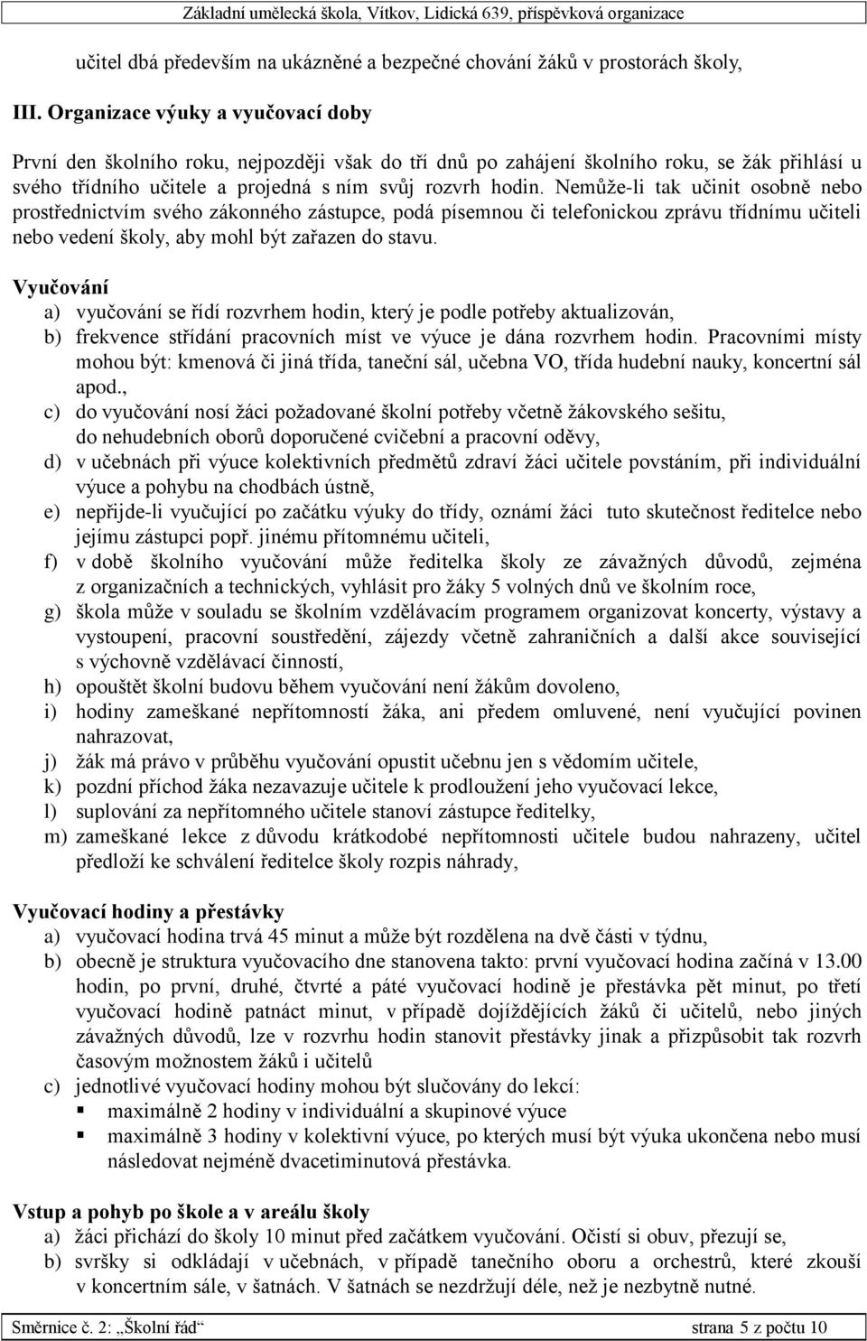 Nemůže-li tak učinit osobně nebo prostřednictvím svého zákonného zástupce, podá písemnou či telefonickou zprávu třídnímu učiteli nebo vedení školy, aby mohl být zařazen do stavu.