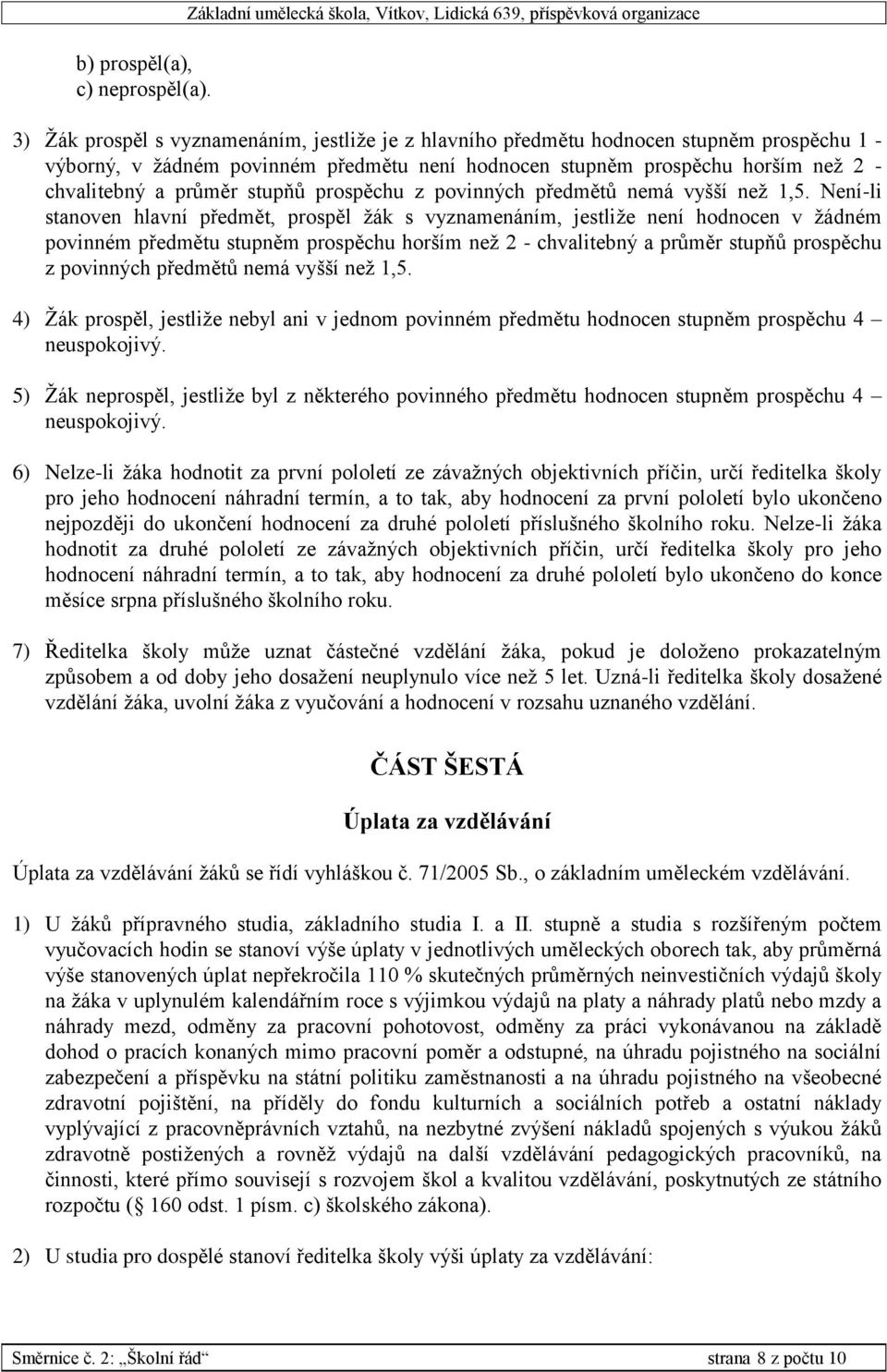 není hodnocen stupněm prospěchu horším než 2 - chvalitebný a průměr stupňů prospěchu z povinných předmětů nemá vyšší než 1,5.