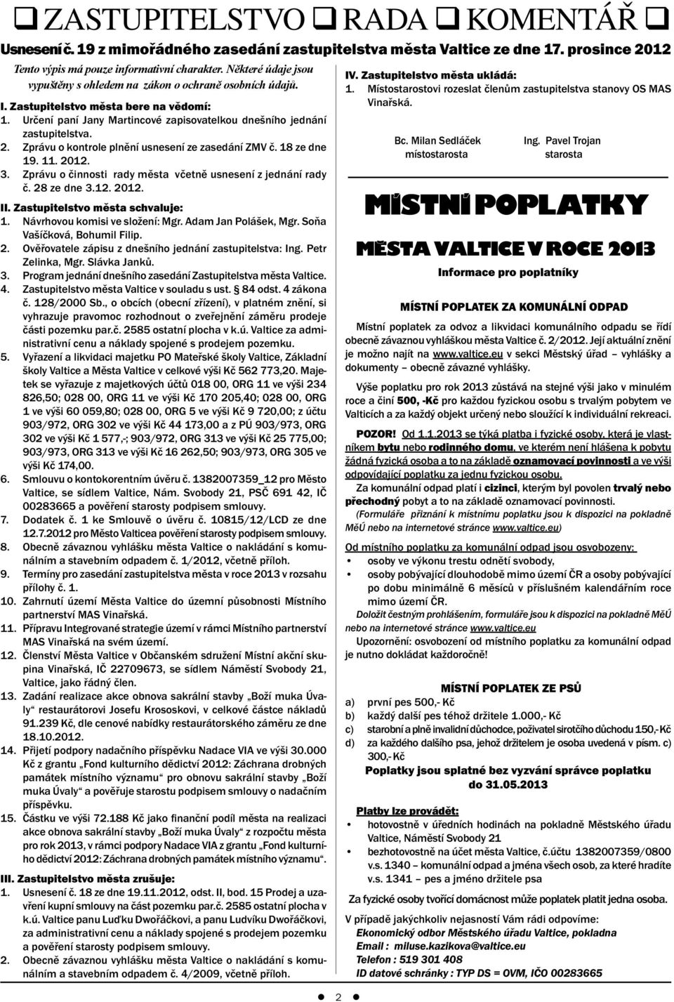 Zprávu o kontrole plnění usnesení ze zasedání ZMV č. 18 ze dne 19. 11. 2012. 3. Zprávu o činnosti rady města včetně usnesení z jednání rady č. 28 ze dne 3.12. 2012. II.