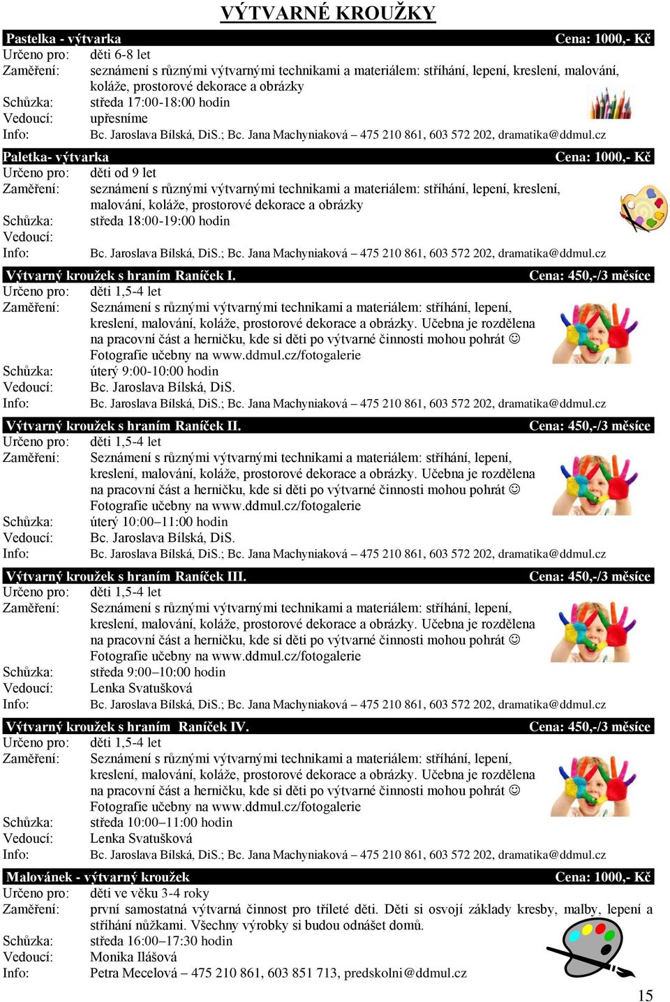 kreslení, malování, koláže, prostorové dekorace a obrázky Schůzka: středa 18:00-19:00 hodin Vedoucí: Výtvarný kroužek s hraním Raníček I.