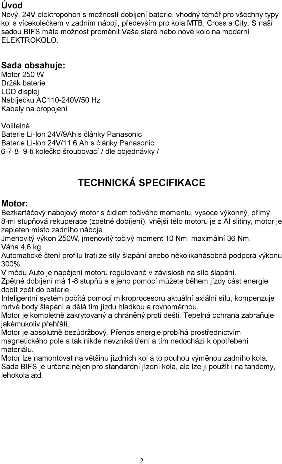 Sada obsahuje: Motor 250 W Držák baterie LCD displej Nabíječku AC110-240V/50 Hz Kabely na propojení Volitelné Baterie Li-Ion 24V/9Ah s články Panasonic Baterie Li-Ion 24V/11,6 Ah s články Panasonic