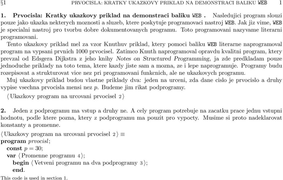 Toto programovani nazyvame literarni programovani. Tento ukazkovy priklad mel za vzor Knuthuv priklad, ktery pomoci baliku WEB literarne naprogramoval program na vypsani prvnich 1000 prvocisel.