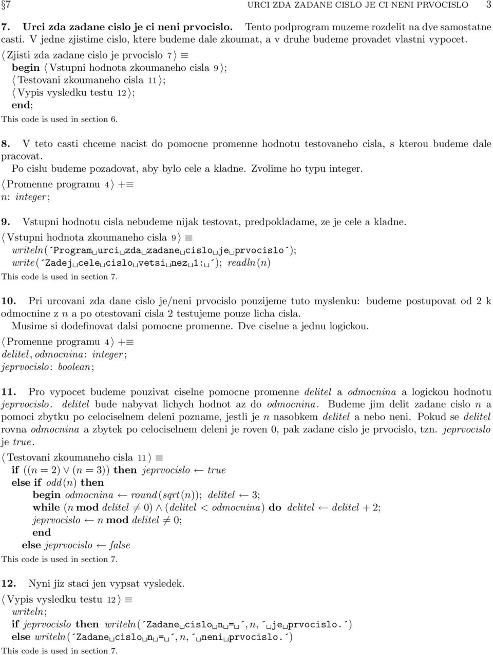 Zjisti zda zadane cislo je prvocislo 7 begin Vstupni hodnota zkoumaneho cisla 9 ; Testovani zkoumaneho cisla 11 ; Vypis vysledku testu 12 ; end; This code is used in section 6. 8.